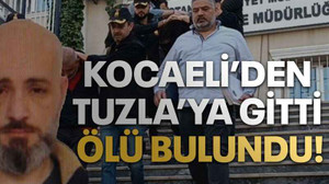 Kocaeli'den Tuzla'ya gitti ölü bulundu!